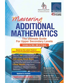 SAP_MASTERING ADDITIONAL MATHEMATICS คู่มือคณิตศาสตร์ขั้นสูงที่ออกแบบมาเพื่อช่วยให้นักเรียนระดับมัธยมศึกษาตอนปลายเข้าใจเนื้อหา Additional Mathematics ตามหลักสูตรสิงคโปร์